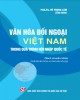 Ebook Văn hóa đối ngoại Việt Nam trong quá trình hội nhập quốc tế: Phần 1