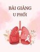 Bài giảng U phổi - GV: Nguyễn Thị Ngọc Thuỷ