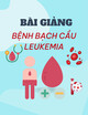 Bài giảng Bệnh bạch cầu Leukemia